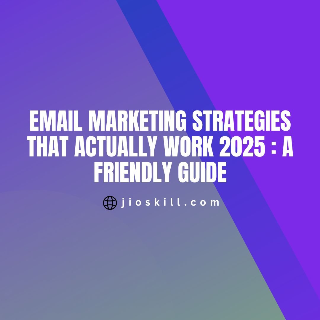 Email Marketing Strategies That Actually Work 2025 : A Friendly Guide